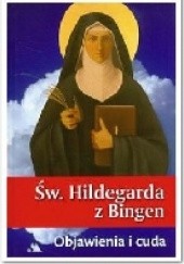 Św. Hildegarda z Bingen. Objawienia i cuda.