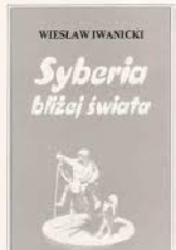Okładka książki Syberia bliżej świata Wiesław Iwanicki