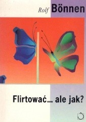 Okładka książki Flirtować... ale jak? Rolf Bonnen