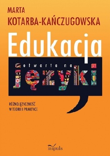 Okładka książki Edukacja otwarta na języki. Różnojęzyczność w teorii i praktyce Marta Kotarba-Kańczugowska