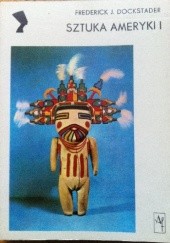 Okładka książki Sztuka Ameryki I: Tworczość Indian północnoamerykańskich i Eskimosów Frederick J. Dockstader