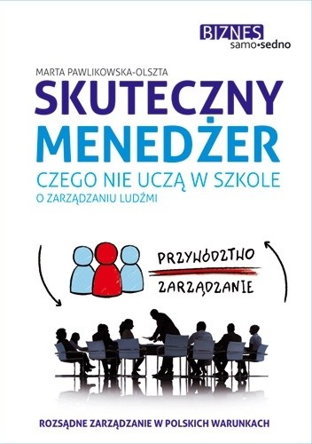 Okładka książki Skuteczny menedżer. Czego nie uczą w szkole o zarządzaniu ludźmi Marta Pawlikowska-Olszta