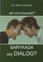 Okładka książki BARYKADA CZY DIALOG? Seria: Jak wychowywać? Janusz Tarnowski