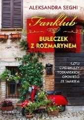 Okładka książki Fanklub bułeczek z rozmarynem, czyli ciąg dalszy toskańskich opowieści ze smakiem Aleksandra Seghi