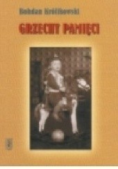 Okładka książki Grzechy pamięci Bohdan Królikowski