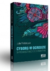 Okładka książki Cyborg w ogrodzie. Wprowadzenie do ekokrytyki Julia Fiedorczuk