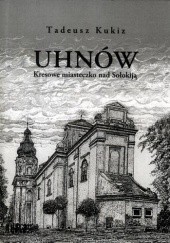 Okładka książki Uhnów. Kresowe miasteczko nad Sołokiją Tadeusz Kukiz