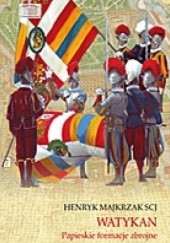 Okładka książki Watykan. Papieskie formacje zbrojne Henryk Majkrzak