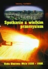 Okładka książki Spotkanie z wielkim przemysłem. Huta Stalowa Wola 1938-1998 Dionizy Garbacz