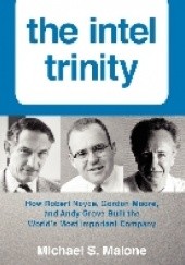Okładka książki The Intel Trinity. How Robert Noyce, Gordon Moore, and Andy Grove Built the World's Most Important Company Michael S. Malone