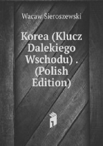 Okładka książki Korea (klucz Dalekiego Wschodu) Wacław Sieroszewski