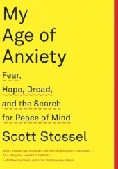 My Age of Anxiety. Fear, Hope, Dread and the Search for Peace of Mind