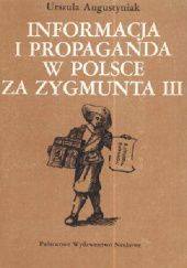 Okładka książki Informacja i propaganda w Polsce za Zygmunta III Urszula Augustyniak