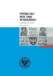 Okładka książki Próba sił? Rok 1966 w Gdańsku. Milenium kontra Tysiąclecie Daniel Gucewicz