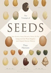 Okładka książki The Triumph of Seeds: How Grains, Nuts, Kernels, Pulses, and Pips Conquered the Plant Kingdom and Shaped Human History Thor Hanson