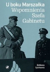 Okładka książki U boku Marszałka. Wspomnienia Szefa Gabinetu Adam Ludwik Korwin Sokołowski