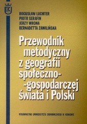 Okładka książki Przewodnik metodyczny z geografii społeczno-gospodarczej świata i Polski Bogusław Luchter, Piotr Serafin, Jerzy Wrona
