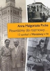 Okładka książki Powróćmy do rozmowy... 12 spotkań z Warszawą w tle Anna Małgorzata Pycka
