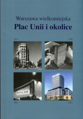 Okładka książki Plac Unii i okolice. Warszawa wielkomiejska Jarosław Zieliński