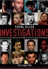 Okładka książki Serial Killer Investigations: The Story of Forensics And Profiling Through the Hunt for the World's Worst Murderers Colin Wilson