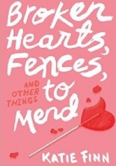 Okładka książki Broken Hearts, Fences, and Other Things to Mend Katie Finn