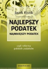 Okładka książki Najlepszy podatek. Najmniejszy podatek. Jacek Kozik