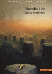 Okładka książki Filozofia i los. Szkice tychiczne Paweł Okołowski