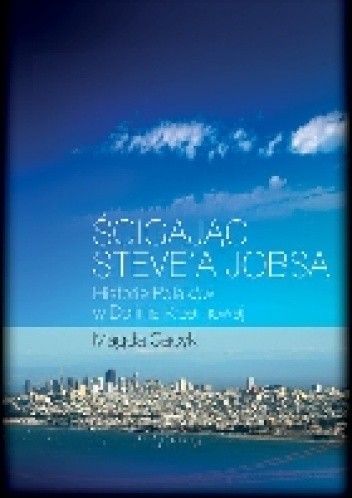 Ścigając Steve'a Jobsa. Historie Polaków w Dolinie Krzemowej