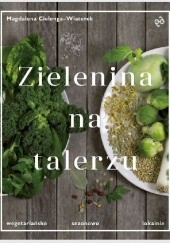 Okładka książki Zielenina na talerzu. Wegetariańsko, sezonowo, lokalnie Magdalena Cielenga-Wiaterek