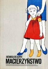 Okładka książki Macierzyństwo Jadwiga Beaupré