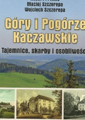 Okładka książki Góry i Pogórze Kaczawskie Tajemnice, skarby i osobliwości Robert Primke, Maciej Szczerepa, Wojciech Szczerepa
