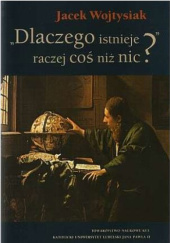 Okładka książki "Dlaczego istnieje raczej coś niż nic?" Jacek Wojtysiak