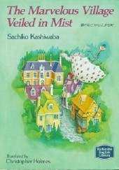 Okładka książki The Marvelous Village Veiled in Mist Sachiko Kashiwaba