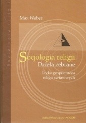 Okładka książki Socjologia religii. Dzieła zebrane. Etyka gospodarcza religii światowych