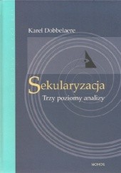 Okładka książki Sekularyzacja: Trzy poziomy analizy Karel Dobbelaere