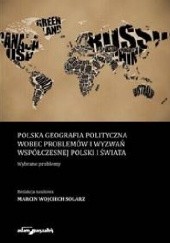 Okładka książki Polska geografia polityczna wobec problemów i wyzwań współczesnej Polski i Świata. Wybrane problemy Marcin Wojciech Solarz