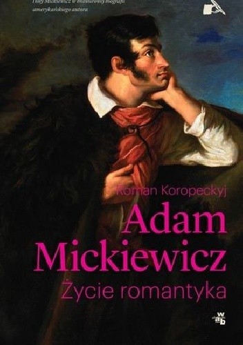 Adam Mickiewicz. Życie romantyka