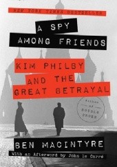Okładka książki A Spy Among Friends: Kim Philby and the Great Betrayal Ben Macintyre
