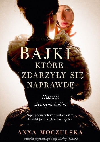 Okładka książki Bajki, które zdarzyły się naprawdę. Historie słynnych kobiet Anna Moczulska