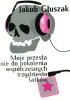 Okładka książki Moje przesłanie do pokolenia współczesnych trzydziestolatków Jakub Głuszak