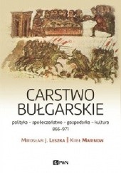 Okładka książki Carstwo bułgarskie. Polityka - kultura - społeczeństwo. 866-971 Mirosław J. Leszka, Kirił Marinow