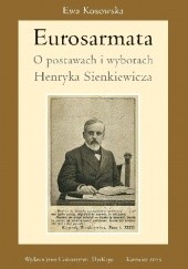 Okładka książki Eurosarmata. O postawach i wyborach Henryka Sienkiewicza Ewa Kosowska