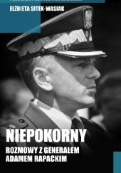 Okładka książki Niepokorny. Rozmowy z generałem Adamem Rapackim Elżbieta Sitek-Wasiak