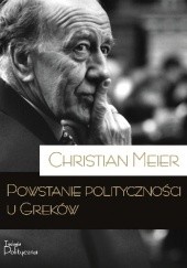 Okładka książki Powstanie polityczności u Greków Christian Meier