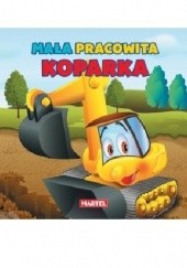 Okładka książki Mała pracowita koparka Agnieszka Nożyńska-Demianiuk, Elżbieta Śnieżkowska-Bielak