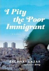 Okładka książki I Pity the Poor Immigrant: A Novel. Zachary Lazar