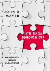 Okładka książki Inteligencja osobowościowa. Jak osobowość wpływa na nasze życie John D. Mayer