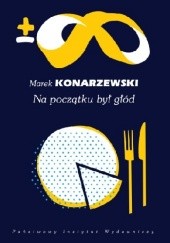 Okładka książki Na początku był głód Marek Konarzewski