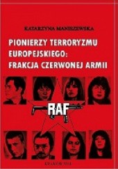 Okładka książki Pionierzy terroryzmu eurorpejskiego: Frakcja Czerwonej Armii Katarzyna Maniszewska