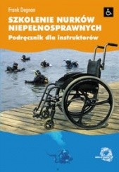 Okładka książki Szkolenie nurków niepełnosprawnych. Podręcznik dla instruktorów Frank Degnan